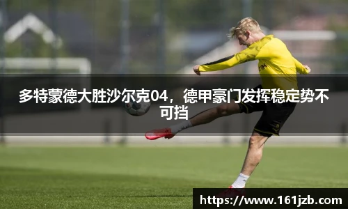 多特蒙德大胜沙尔克04，德甲豪门发挥稳定势不可挡
