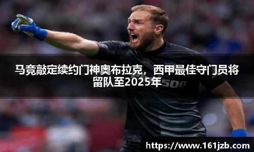 马竞敲定续约门神奥布拉克，西甲最佳守门员将留队至2025年