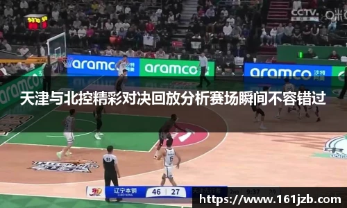 天津与北控精彩对决回放分析赛场瞬间不容错过