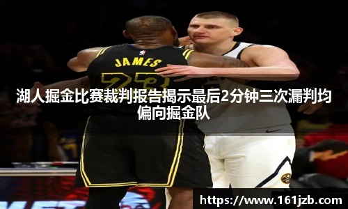 湖人掘金比赛裁判报告揭示最后2分钟三次漏判均偏向掘金队