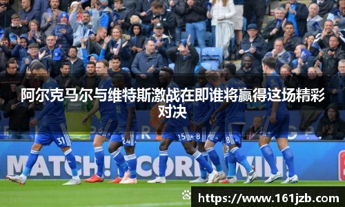 阿尔克马尔与维特斯激战在即谁将赢得这场精彩对决