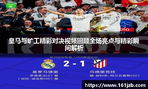 皇马与旷工精彩对决视频回顾全场亮点与精彩瞬间解析