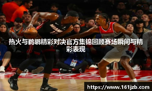 热火与鹈鹕精彩对决官方集锦回顾赛场瞬间与精彩表现